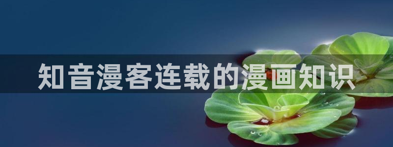 汗汗漫画秘密教学：知音漫客连载的漫画知识