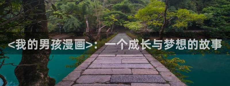 汗汗漫画免费进入：<我的男孩漫画>：一个成长与梦想的故事