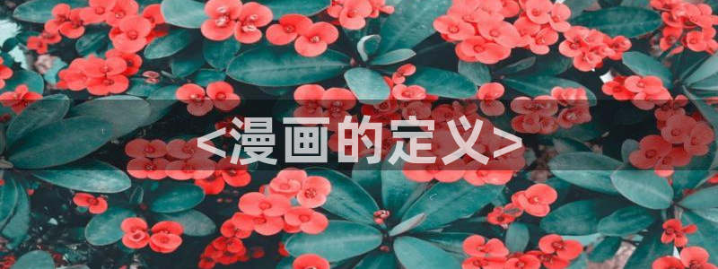 汗汗漫画在线阅读页面免费漫画入口页面弹窗无：<漫画的定义>